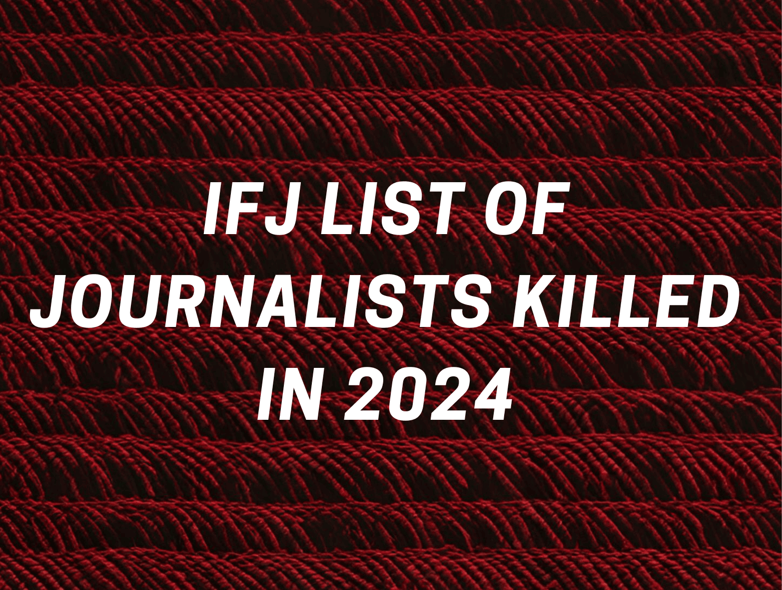 List of Journalists killed in 2024 – by IFJ