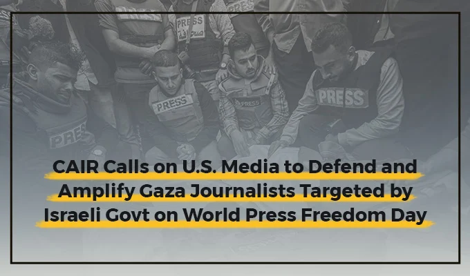 CAIR Urges U.S. Media to Amplify Gaza Journalists’ Voices Amid Escalating Attacks